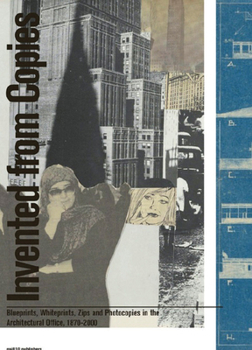 Hardcover Invented from Copies: Blueprints, Whiteprints, Zips and Photocopies in the Architectural Office, 1870-2000 Book