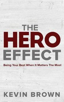 Paperback The Hero Effect: Being Your Best When It Matters the Most Book