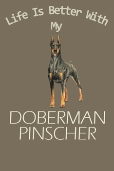 Paperback Life Is Better With My Doberman Pinscher: 120 Page Unlined (6 x 9 inches) Doberman Pinscher Journal with More Doberman Pinschers Inside! Book