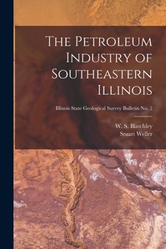 Paperback The Petroleum Industry of Southeastern Illinois; Illinois State Geological Survey Bulletin No. 2 Book