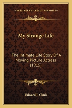 Paperback My Strange Life: The Intimate Life Story Of A Moving Picture Actress (1915) Book