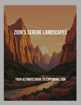 Paperback Zion'S Serene Landscapes: Your Ultimate Guide To Exploring Zion Book