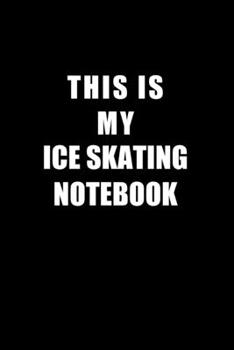 Paperback Notebook For Ice Skating Lovers: This Is My Ice Skating Notebook - Blank Lined Journal Book