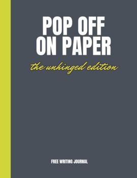 Paperback Pop Off On Paper: A Free Write Journal to Release Before You React (Pause Before You Pop Off Series): The Unhinged Edition Book