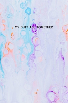 My Shit All Together: Funny College Ruled Composition Notebook w/ Colorful Paint Splashes Artwork Abstract Background Design Gift