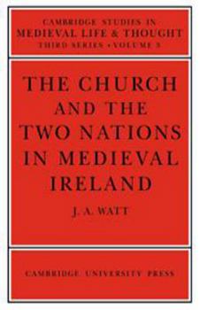 The Church and the Two Nations in Medieval Ireland (Cambridge Studies in Medieval Life and Thought: Third Series) - Book  of the Cambridge Studies in Medieval Life and Thought: Third Series