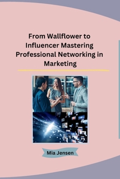 Paperback From Wallflower to Influencer Mastering Professional Networking in Marketing Book