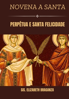 Novena a Santa Perpétua e Santa Felicidade (Portuguese Edition)
