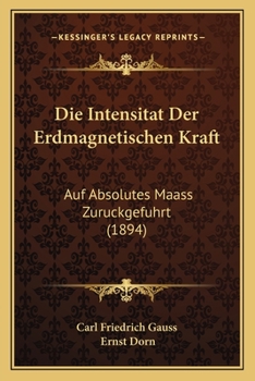 Paperback Die Intensitat Der Erdmagnetischen Kraft: Auf Absolutes Maass Zuruckgefuhrt (1894) [German] Book