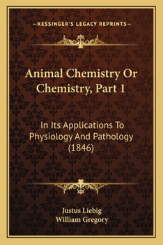 Paperback Animal Chemistry Or Chemistry, Part 1: In Its Applications To Physiology And Pathology (1846) Book