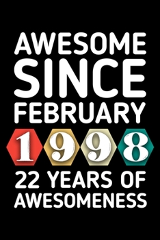 AWESOME SINCE FEBRUARY 1998 - 22 YEARS OF AWESOMENESS: funny birthday gift for boy or girl 22nd Birthday Gift notebook | 110 Pages | Large 6"X 9" | Blank Lined Journal