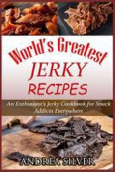 Paperback World's Greatest Jerky Recipes: An Enthusiast's Jerky Cookbook for Snack Addicts Book