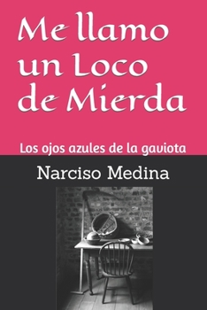 Paperback Me llamo un Loco de Mierda: Los ojos azules de la gaviota [Spanish] Book