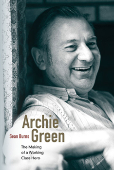 Paperback Archie Green: The Making of a Working-Class Hero Book