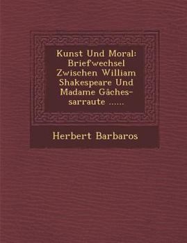 Paperback Kunst Und Moral: Briefwechsel Zwischen William Shakespeare Und Madame Gaches-Sarraute ...... [German] Book