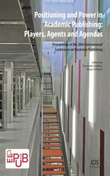 Paperback Positioning and Power in Academic Publishing: Players, Agents and Agendas: Proceedings of the 20th International Conference on Electronic Publishing Book