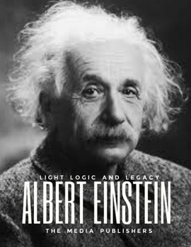 Paperback Albert Einstein: Light, Logic and Legacy of the Relativist: Brainwaves of the Life Equation. A Brilliant Life of Discoveries in Physics [Large Print] Book