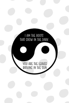 Paperback I Am The Roots That Grow In The Dark You Are The Leaves Bathing In The Sun: All Purpose 6x9 Blank Lined Notebook Journal Way Better Than A Card Trendy Book