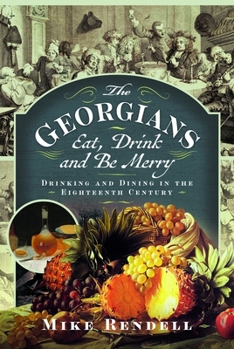Georgians: Eat, Drink and Be Merry : Drinking and Dining in the Eighteenth Century