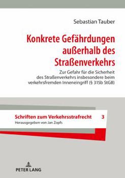 Konkrete Gefaehrdungen Außerhalb Des Straßenverkehrs: Zur Gefahr Fuer Die Sicherheit Des Straßenverkehrs Insbesondere Beim Verkehrsfremden Inneneingri