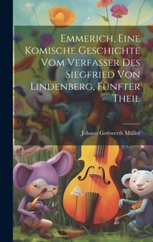 Hardcover Emmerich, eine komische Geschichte vom Verfasser des Siegfried von Lindenberg, Fünfter Theil [German] Book