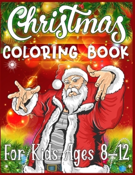 Christmas Coloring Book For Kids Ages 8-12: Christmas Santas, Toys, Ornaments, Christmas Trees and more Christmas Coloring Book For Kids Ages 8-12 Best Christmas Gift For Kids