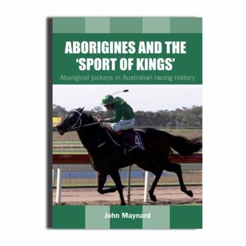 Paperback Aborigines and the 'Sport of Kings': Aboriginal Jockeys in Australian Racing History Book