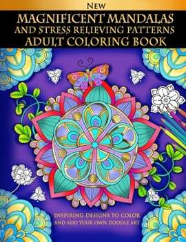 Paperback Magnificent Mandalas And Stress Relieving Patterns: Adult Coloring Book: Inspiring Designs To Color And Add Your Own Doodle Art Book