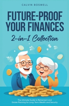 Future-Proof Your Finances: The Ultimate Guide to Retirement and Estate Planning for Long-Term Wealth and Security (2-in-1 Collection) (Financial Planning Essentials)