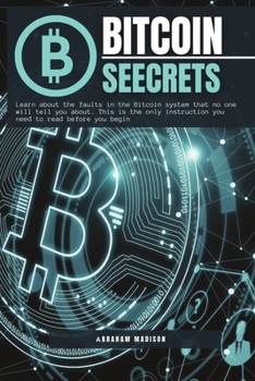 Paperback Bitcoin Seecrets: Learn about the faults in the Bitcoin system that no one will tell you about. This is the only instruction you need to Book