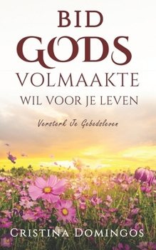 Paperback Bid Gods Volmaakte Wil Voor Je Leven: Versterk Je Gebedsleven [Dutch] Book