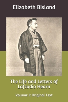 The Life and Letters of Lafcadio Hearn: Volume I: Original Text