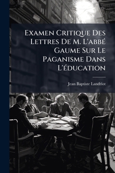 Paperback Examen Critique Des Lettres De M. L'abbé Gaume Sur Le Paganisme Dans L'éducation [French] Book