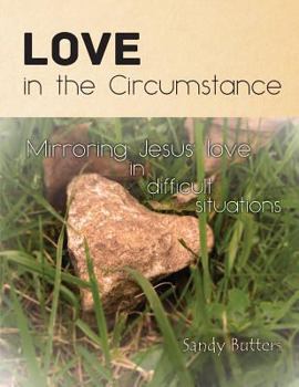 Paperback Love in the Circumstance: A Study of How Jesus Lived Out Love in Difficult Situations Book