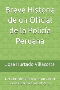 Paperback Breve Historia de un Oficial de la Policía Peruana: Del Libro de Bitácora de un Oficial de la Guardia Civil del Perú [Spanish] Book