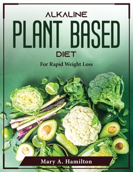 Paperback Alkaline Plant Based Diet: For Rapid Weight Loss Book