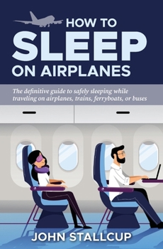 Paperback How to Sleep on Airplanes: The definitive guide to safely sleeping without sleeping pills, while traveling on airplanes, trains, ferryboats, or b Book