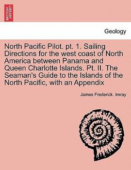 Paperback North Pacific Pilot. PT. 1. Sailing Directions for the West Coast of North America Between Panama and Queen Charlotte Islands. PT. II. the Seaman's Gu Book