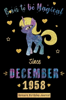 Born to be Magical Since December 1958 - Unicorn Birthday Journal: Blank Lined Journal, Notebook or Diary is a Perfect Gift for the December Girl or ... and Family ( Alternative to B-day Card. )