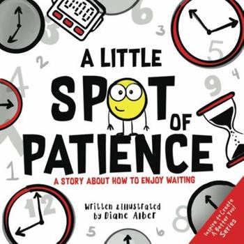 A Little SPOT of Patience: A Story About How To Enjoy Waiting - Book  of the A Little SPOT