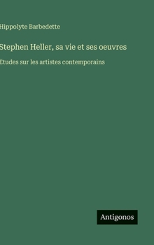 Stephen Heller, sa vie et ses oeuvres: Etudes sur les artistes contemporains (French Edition)