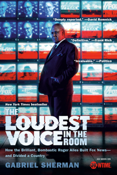 Paperback The Loudest Voice in the Room: How the Brilliant, Bombastic Roger Ailes Built Fox News--And Divided a Country Book