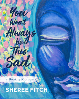 Hardcover You Won't Always Be This Sad: A Book of Moments Book