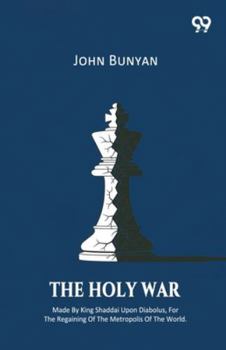 The Holy War, Made by Shaddai upon Diabolus, for the Regaining of the Metropolis of the World. Or, The Losing and Taking Again of the Town of Mansoul