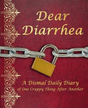 Paperback Dear Diarrhea: A Dismal Daily Diary of One Crappy Thing After Another Book