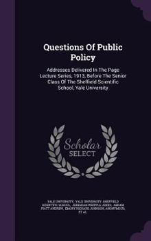 Questions of Public Policy: Addresses Delivered in the Page Lecture Series, 1913, Before the Senior Class of the Sheffield Scientific School, Yale University