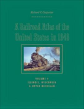 A Railroad Atlas of the United States in 1946: Volume 4: Illinois, Wisconsin, and Upper Michigan (Volume 4) - Book  of the Creating the North American Landscape