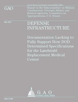 Defense Infrastructure: Documentation Lacking to Fully Support How Dod Determined Specifications for the Landstuhl Replacement Medical Center: