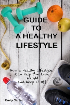 Paperback Guide to a Healthy Lifestyle: How a Healthy Lifestyle Can Help You Loose Weight and Keep It Off Book