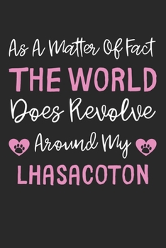 As A Matter Of Fact The World Does Revolve Around My LhasaCoton: Lined Journal, 120 Pages, 6 x 9, LhasaCoton Dog Gift Idea, Black Matte Finish (As A ... Does Revolve Around My LhasaCoton Journal)